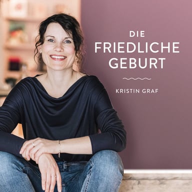 Die Friedliche Geburt – Positive Geburtsvorbereitung mit Kristin Graf podcast cover art