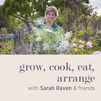 grow, cook, eat, arrange with Sarah Raven & friends podcast cover art