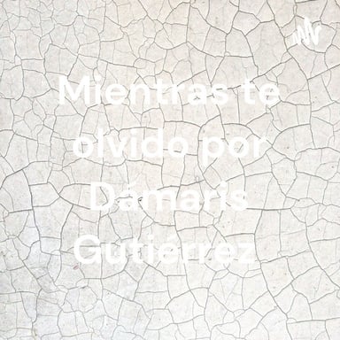 Mientras te olvido por Dámaris Gutiérrez podcast cover art