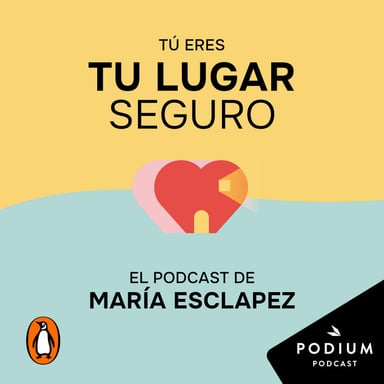 Tú eres tu lugar seguro. El podcast de María Esclapez podcast cover art