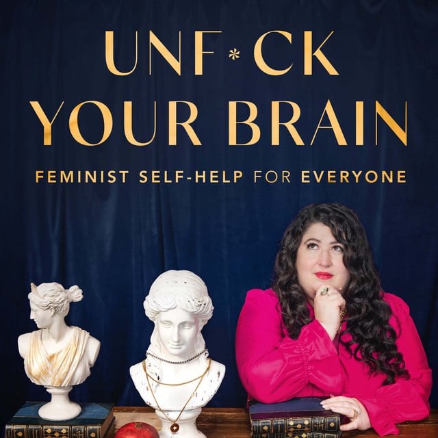 UnF*ck Your Brain: Feminist Self-Help for Everyone podcast cover art
